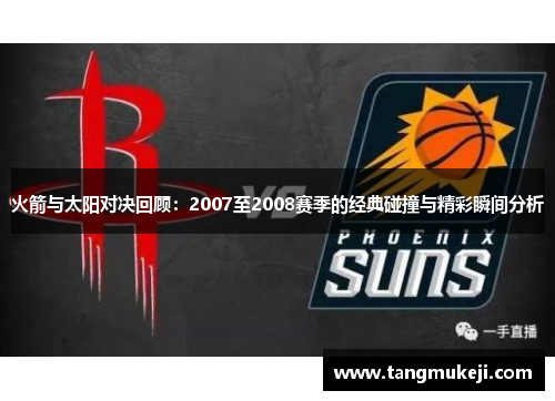 火箭与太阳对决回顾：2007至2008赛季的经典碰撞与精彩瞬间分析